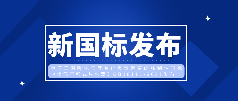 注意！重慶三溫暖電氣等單位起草的強(qiáng)制性國標(biāo)《燃?xì)馊莘e式熱水器》GB18111-2021正式發(fā)布